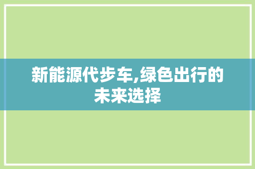 新能源代步车,绿色出行的未来选择