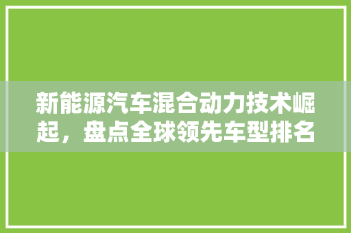 新能源汽车混合动力技术崛起，盘点全球领先车型排名
