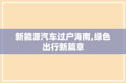 新能源汽车过户海南,绿色出行新篇章