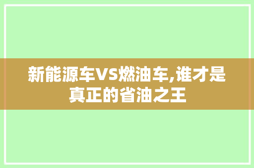 新能源车VS燃油车,谁才是真正的省油之王