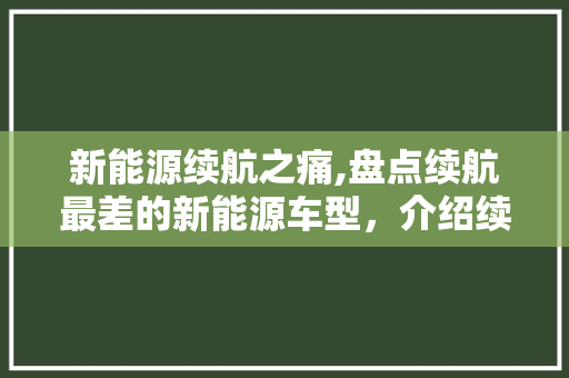 新能源续航之痛,盘点续航最差的新能源车型，介绍续航难题背后的真相