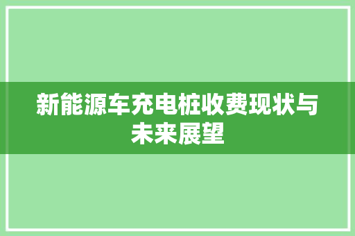新能源车充电桩收费现状与未来展望
