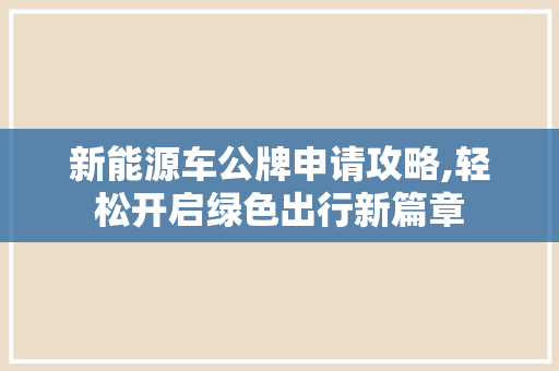新能源车公牌申请攻略,轻松开启绿色出行新篇章