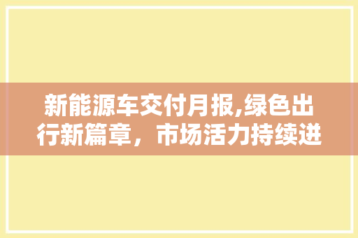 新能源车交付月报,绿色出行新篇章，市场活力持续迸发