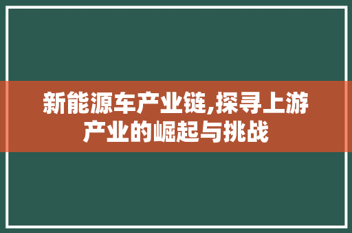 新能源车产业链,探寻上游产业的崛起与挑战