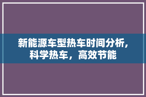 新能源车型热车时间分析,科学热车，高效节能