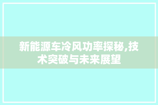 新能源车冷风功率探秘,技术突破与未来展望