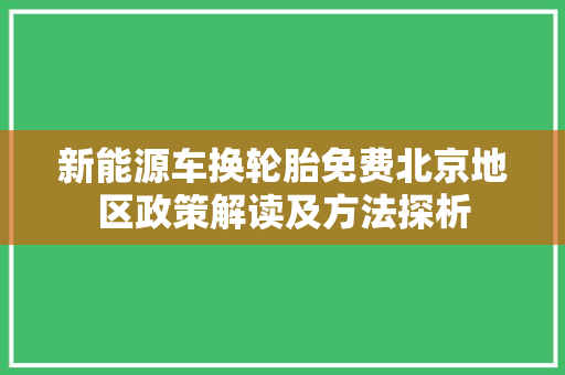 新能源车换轮胎免费北京地区政策解读及方法探析