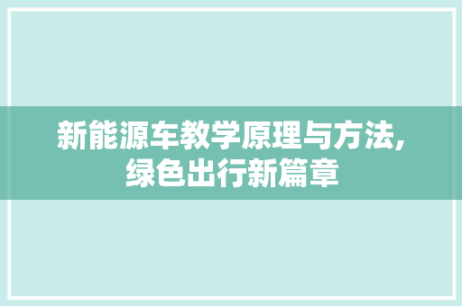 新能源车教学原理与方法,绿色出行新篇章