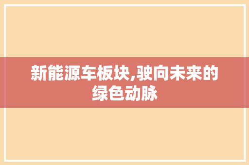 新能源车板块,驶向未来的绿色动脉