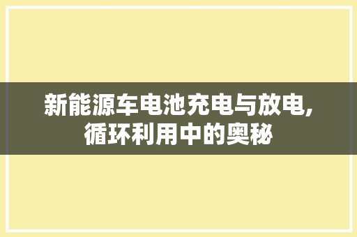 新能源车电池充电与放电,循环利用中的奥秘