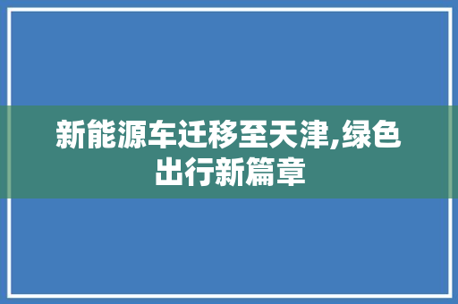 新能源车迁移至天津,绿色出行新篇章