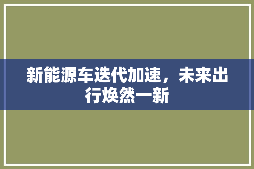 新能源车迭代加速，未来出行焕然一新