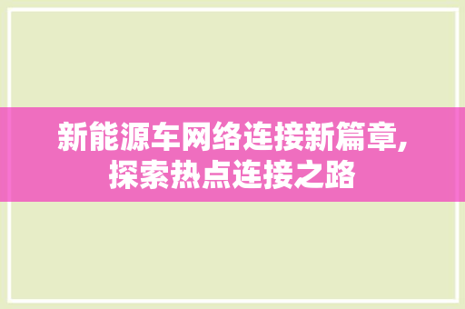 新能源车网络连接新篇章,探索热点连接之路