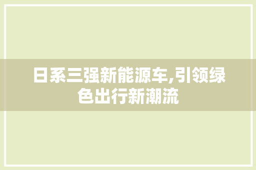 日系三强新能源车,引领绿色出行新潮流