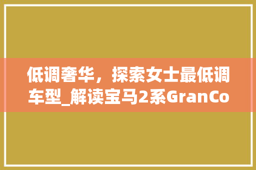 低调奢华，探索女士最低调车型_解读宝马2系GranCoupe