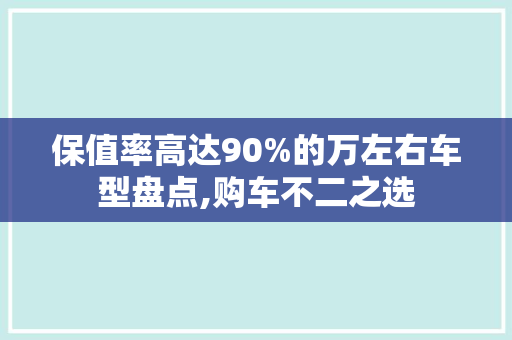 保值率高达90%的万左右车型盘点,购车不二之选