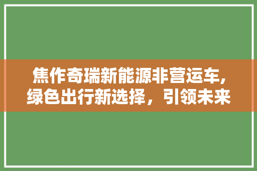 焦作奇瑞新能源非营运车,绿色出行新选择，引领未来出行潮流