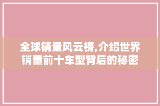 全球销量风云榜,介绍世界销量前十车型背后的秘密