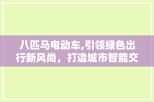 八匹马电动车,引领绿色出行新风尚，打造城市智能交通新纪元