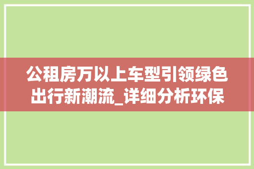 公租房万以上车型引领绿色出行新潮流_详细分析环保与宜居的未来城市生活