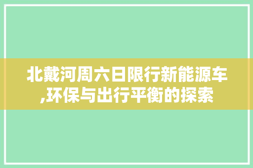 北戴河周六日限行新能源车,环保与出行平衡的探索