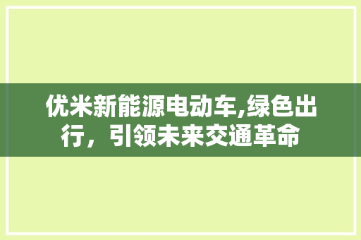 优米新能源电动车,绿色出行，引领未来交通革命