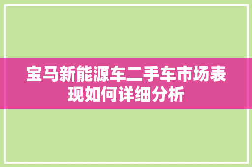 宝马新能源车二手车市场表现如何详细分析