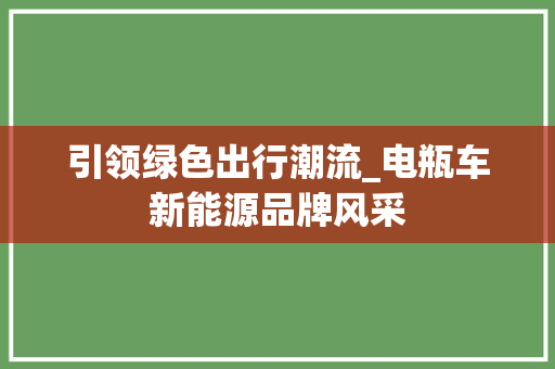 引领绿色出行潮流_电瓶车新能源品牌风采