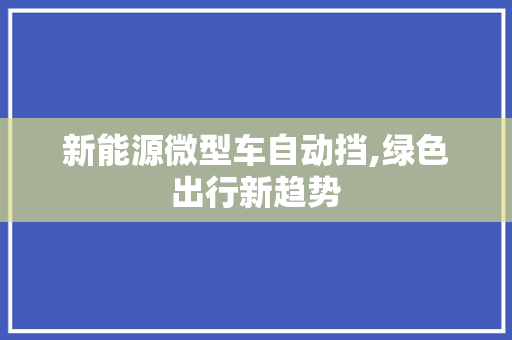 新能源微型车自动挡,绿色出行新趋势