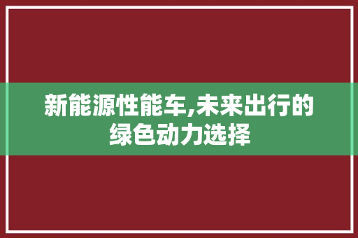 新能源性能车,未来出行的绿色动力选择