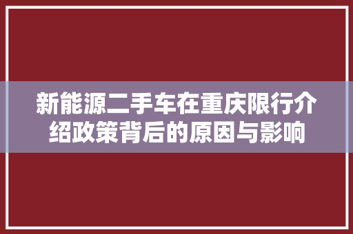 新能源二手车在重庆限行介绍政策背后的原因与影响