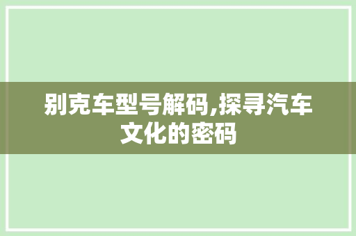 别克车型号解码,探寻汽车文化的密码