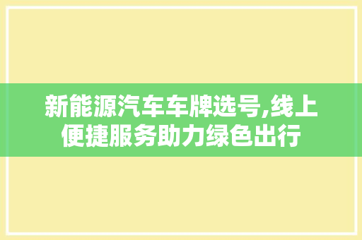 新能源汽车车牌选号,线上便捷服务助力绿色出行