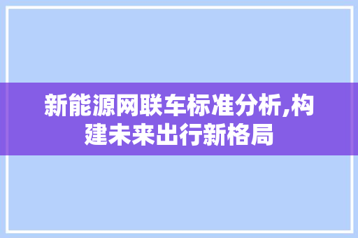 新能源网联车标准分析,构建未来出行新格局