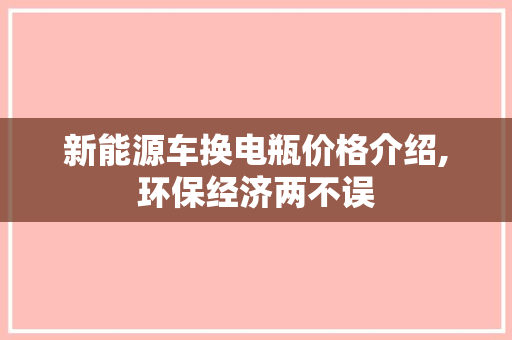 新能源车换电瓶价格介绍,环保经济两不误