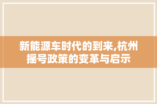 新能源车时代的到来,杭州摇号政策的变革与启示