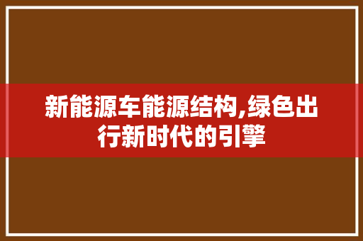 新能源车能源结构,绿色出行新时代的引擎