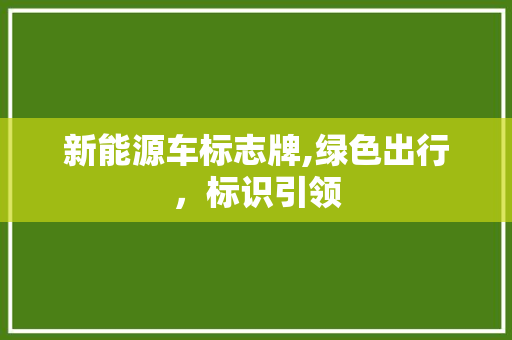 新能源车标志牌,绿色出行，标识引领