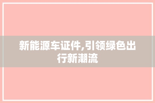新能源车证件,引领绿色出行新潮流