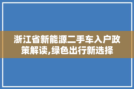 浙江省新能源二手车入户政策解读,绿色出行新选择