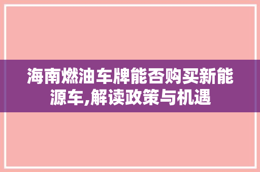 海南燃油车牌能否购买新能源车,解读政策与机遇
