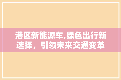 港区新能源车,绿色出行新选择，引领未来交通变革