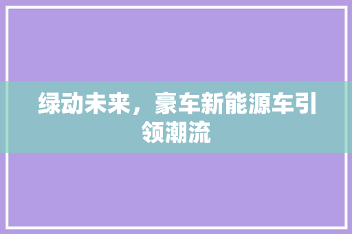 绿动未来，豪车新能源车引领潮流
