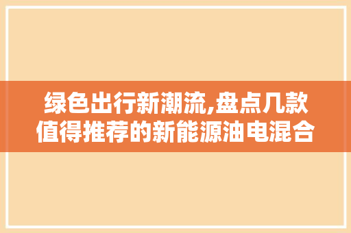 绿色出行新潮流,盘点几款值得推荐的新能源油电混合车型