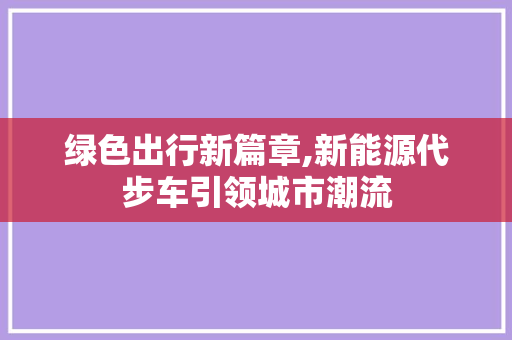 绿色出行新篇章,新能源代步车引领城市潮流