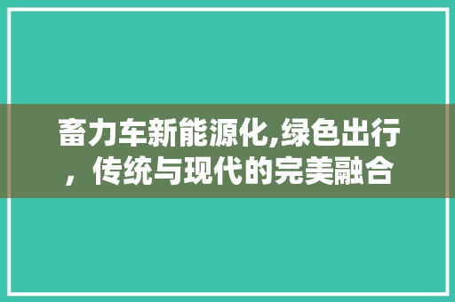 畜力车新能源化,绿色出行，传统与现代的完美融合
