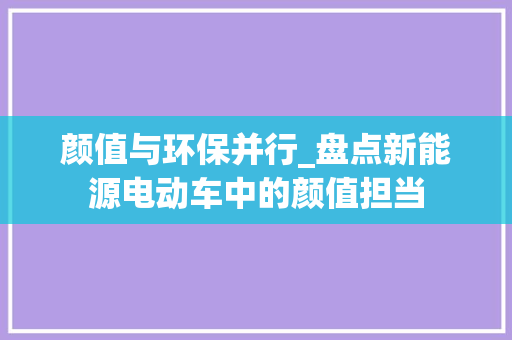 颜值与环保并行_盘点新能源电动车中的颜值担当