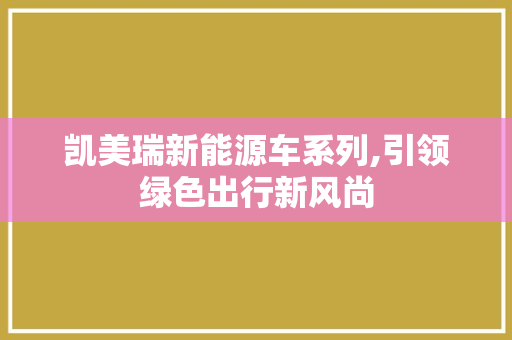 凯美瑞新能源车系列,引领绿色出行新风尚