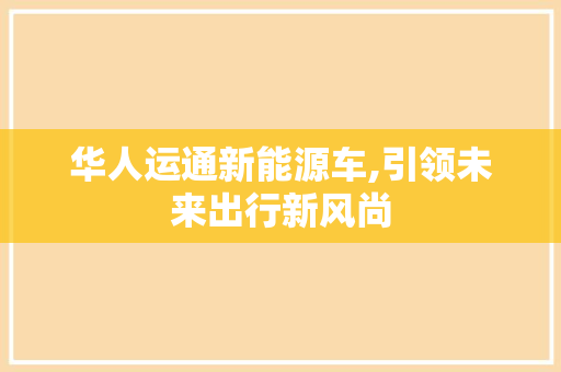 华人运通新能源车,引领未来出行新风尚